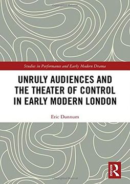 portada Unruly Audiences and the Theater of Control in Early Modern London (Studies in Performance and Early Modern Drama) (en Inglés)