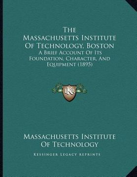 portada the massachusetts institute of technology, boston: a brief account of its foundation, character, and equipment (1895)