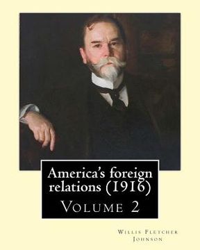 portada America's foreign relations (1916), By: Willis Fletcher Johnson, ( Volume 2 ): Original Version( United States -- Foreign relations) with portraits (en Inglés)