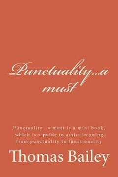portada Punctuality...a Must: Punctuality...a Must Is a Mini Book, Which Is a Guide to Assist in Going from Punctuality to Functionality