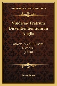 portada Vindiciae Fratrum Dissentientientium In Anglia: Adversus V. C. Gulielmi Nicholsii (1710) (en Latin)