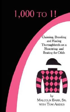 portada 1,000 to 1!: claiming, breeding and racing thoroughbreds on a shoestring-and beating the odds (en Inglés)