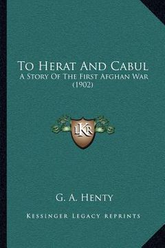 portada to herat and cabul: a story of the first afghan war (1902) (en Inglés)