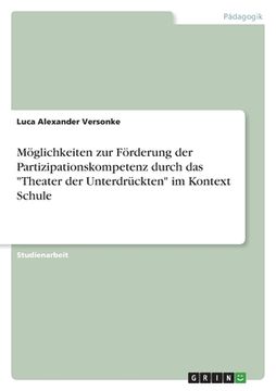 portada Möglichkeiten zur Förderung der Partizipationskompetenz durch das "Theater der Unterdrückten" im Kontext Schule (in German)