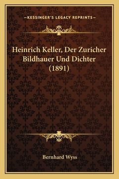 portada Heinrich Keller, Der Zuricher Bildhauer Und Dichter (1891) (in German)
