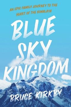 portada Blue sky Kingdom: An Epic Family Journey to the Heart of the Himalaya (in English)