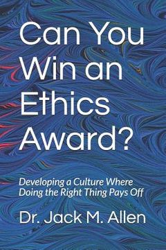portada Can You Win an Ethics Award?: Developing a Culture Where Doing the Right Thing Pays Off (en Inglés)