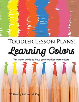 portada Toddler Lesson Plans - Learning Colors: Ten Week Activity Guide to Help Your Toddler Learn Colors (Early Learning) (en Inglés)