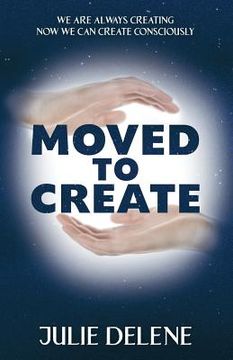 portada Moved to Create: We Are Always Creating Now We Can Create Consciously (en Inglés)