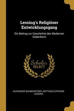 portada Lessing's Religiöser Entwicklungsgang: Ein Beitrag zur Geschichte des Modernen Gedankens (en Inglés)