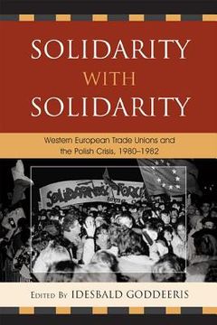 portada solidarity with solidarity: western european trade unions and the polish crisis, 1980-1982