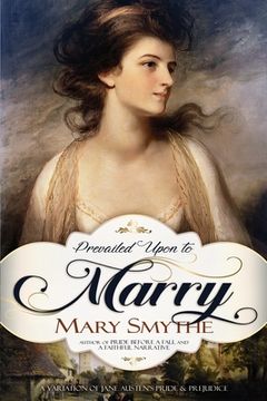 portada Prevailed Upon to Marry: A Variation of Jane Austen's Pride and Prejudice (en Inglés)