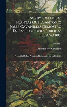 portada Descripcion de las Plantas que d. Antonio Josef Cavanilles Demostró en las Lecciones Públicas del año 1801: Precedida de los Principios Elementales de la Botánica; Volume 1