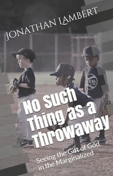portada No Such Thing as a Throwaway: Seeing the Gift of God in the Marginalized (en Inglés)