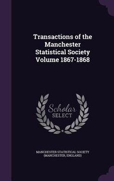 portada Transactions of the Manchester Statistical Society Volume 1867-1868 (en Inglés)