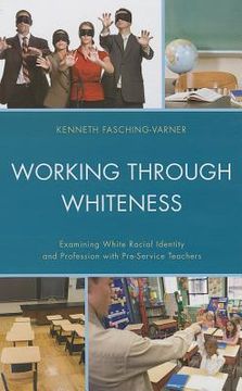 portada working through whiteness: examining white racial identity and profession with pre-service teachers (en Inglés)