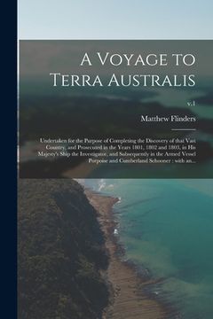 portada A Voyage to Terra Australis: Undertaken for the Purpose of Completing the Discovery of That Vast Country, and Prosecuted in the Years 1801, 1802 an (in English)