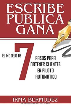 portada Escribe, Publica, Gana: El Modelo de 7 Pasos Para Obtener Clientes en Piloto Automatico (in Spanish)