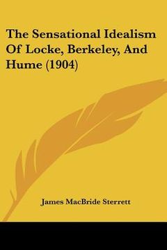 portada the sensational idealism of locke, berkeley, and hume (1904) (en Inglés)