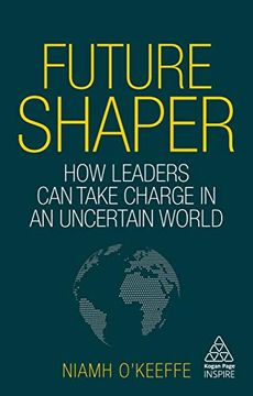 portada Future Shaper: How Leaders can Take Charge in an Uncertain World (Kogan Page Inspire) (in English)