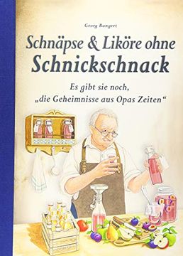 portada Schnäpse & Liköre Ohne Schnickschnack: Es Gibt sie Noch, "Die Geheimnisse aus Opas Zeiten" (en Alemán)
