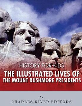 portada History for Kids: The Illustrated Lives of the Mount Rushmore Presidents - George Washington, Thomas Jefferson, Abraham Lincoln and Theo (en Inglés)