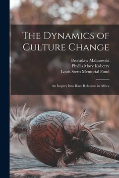 portada The Dynamics of Culture Change; an Inquiry Into Race Relations in Africa (in English)
