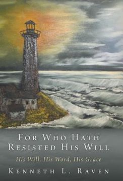 portada For Who Hath Resisted His Will: His Will, His Word, His Grace (en Inglés)