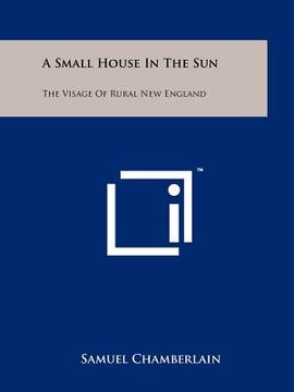 portada a small house in the sun: the visage of rural new england (en Inglés)