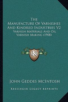 portada the manufacture of varnishes and kindred industries v2: varnish materials and oil varnish making (1908) (in English)