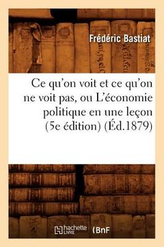 portada CE Qu'on Voit Et CE Qu'on Ne Voit Pas, Ou l'Économie Politique En Une Leçon (5e Édition) (Éd.1879) (en Francés)