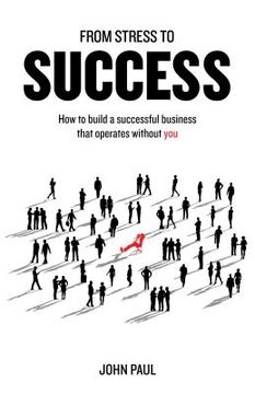 portada From Stress to Success: How to Build a Successful Business That Operates Without You