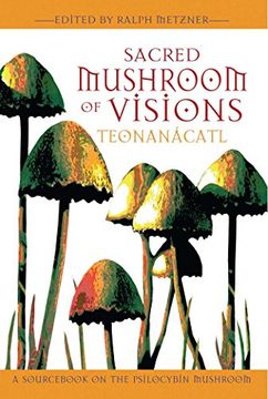 portada Sacred Mushroom of Visions: A Sourc on the Psilocybin Mushroom: Teonanacatl - a Sourc on the Psilocybin Mushroom (en Inglés)