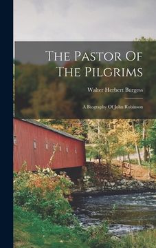 portada The Pastor Of The Pilgrims: A Biography Of John Robinson