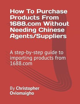 portada How To Purchase Products From 1688.com Without Needing Chinese Agents/Suppliers: A step-by-step guide to importing products from 1688.com (in English)