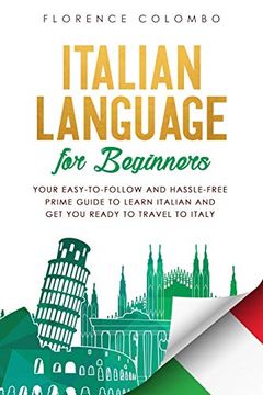 portada Italian Language for Beginners: Your Easy-To-Follow and Hassle-Free Prime Guide to Learn Italian and get you Ready to Travel to Italy (Italian Language Learning) (in English)
