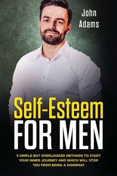 portada Self Esteem for Men: 5 Simple but Overlooked Methods to Start Your Inner Journey and Which Will Stop You From Being a Doormat (en Inglés)