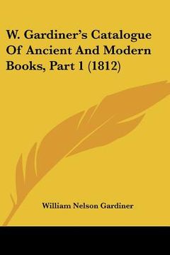 portada w. gardiner's catalogue of ancient and modern books, part 1 (1812) (en Inglés)