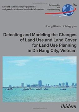 portada Detecting and Modeling the Changes of Land use and Land Cover for Land use Planning in da Nang City, Vietnam (Erdsicht - Einblicke in Geographische und Geoinformationstechnische Arbeitsweisen) (en Inglés)