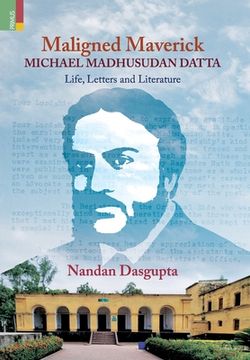 portada Maligned Maverick: Michael Madhusudan Datta: Life, Letters and Literature (en Inglés)