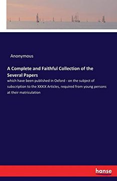 portada A Complete and Faithful Collection of the Several Papers: Which Have Been Published in Oxford - on the Subject of Subscription to the Xxxix Articles, Required From Young Persons at Their Matriculation 