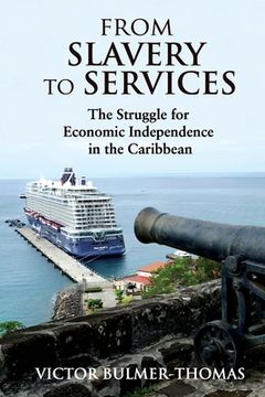 portada From Slavery to Services: The Struggle for Economic Independence in the Caribbean: The Struggle for Economic Independence in the Caribbean (en Inglés)