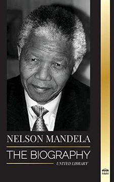 portada Nelson Mandela: The Biography - From Prisoner to Freedom to South-African President; A Long, Difficult Walk out of Prison (Politics) (en Inglés)