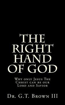 portada The Right Hand of God: Why only Jesus The Christ can be our Lord and Savior (in English)