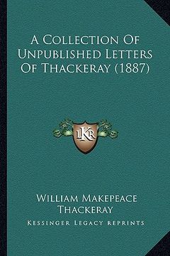 portada a collection of unpublished letters of thackeray (1887) a collection of unpublished letters of thackeray (1887) (in English)