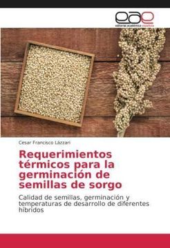 portada Requerimientos térmicos para la germinación de semillas de sorgo: Calidad de semillas, germinación y temperaturas de desarrollo de diferentes híbridos (Paperback)