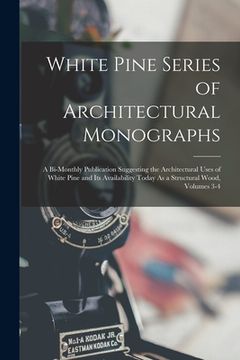 portada White Pine Series of Architectural Monographs: A Bi-Monthly Publication Suggesting the Architectural Uses of White Pine and Its Availability Today As