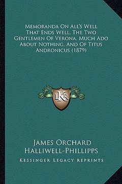 portada memoranda on all's well that ends well, the two gentlemen of verona, much ado about nothing, and of titus andronicus (1879) (en Inglés)