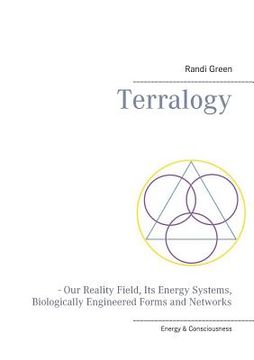 portada Terralogy: - Our Reality Field, Its Energy Systems, Biologically Engineered Forms and Networks 