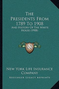 portada the presidents from 1789 to 1908: and history of the white house (1908) (in English)